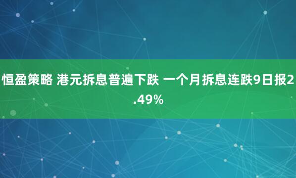 恒盈策略 港元拆息普遍下跌 一个月拆息连跌9日报2.49%